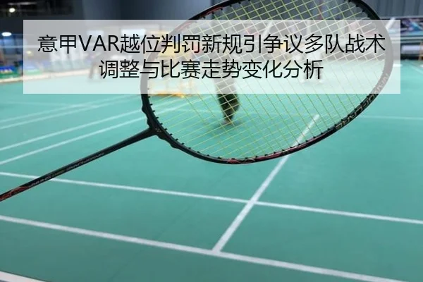 意甲VAR越位判罚新规引争议多队战术调整与比赛走势变化分析